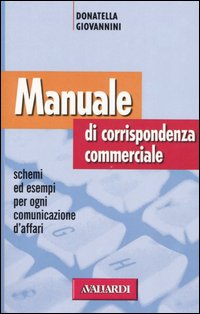 Manuale di corrispondenza commerciale. Schemi ed esempi per ogni comunicazione d'affari