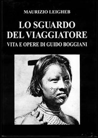 Lo sguardo del viaggiatore. Vita e opere di Guido Boggiani