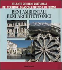 Atlante dei beni culturali dei territori di Ascoli Piceno e di Fermo.. Vol. 1: Beni ambientali e architettonici di Ascoli Piceno