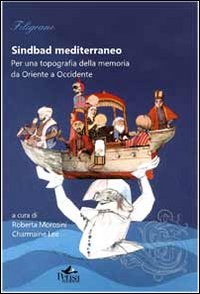 Sindbad mediterraneo. Per una topografia della memoria da Oriente a Occidente