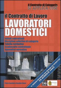 Il contratto di lavoro lavoratori domestici. Istituti contrattuali, disciplina collettiva di categoria, tabelle retributive, scadenzario contrattuale...