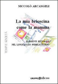 La mia brioscina come la mamma. Elementi retorici nel linguaggio pubblicitario