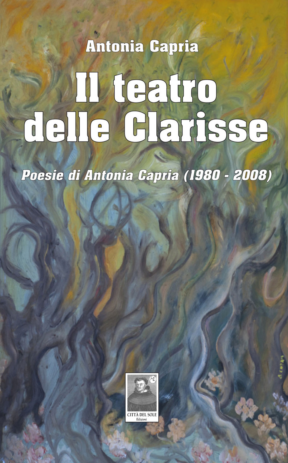 Il teatro delle Clarisse. Poesie di Antonia Capria (1980-2008)
