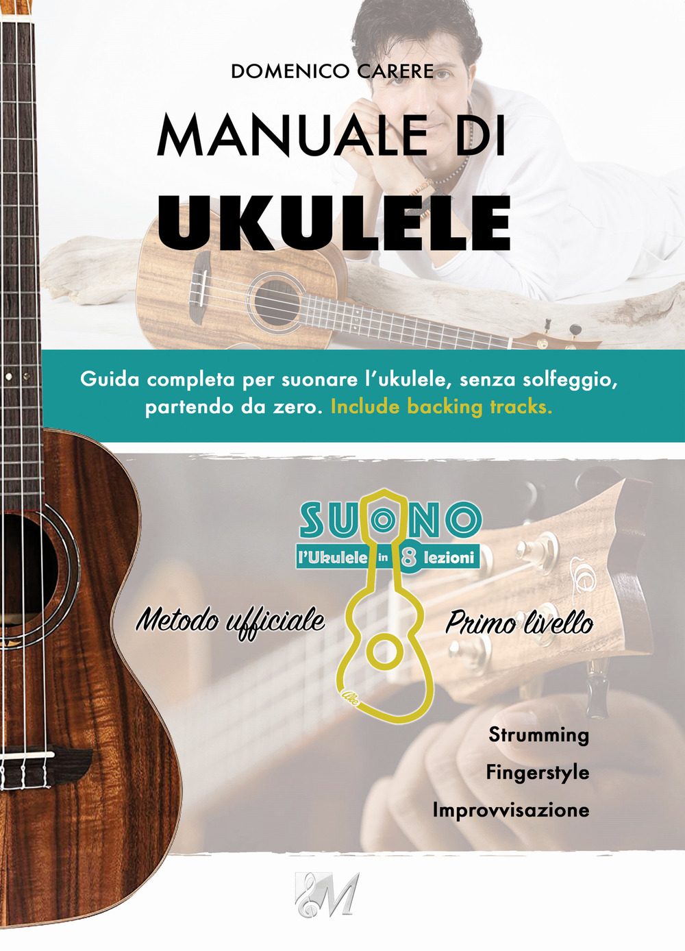 Manuale di ukulele. Guida completa per suonare l'ukulele, senza solfeggio, partendo da zero. Include backing tracks