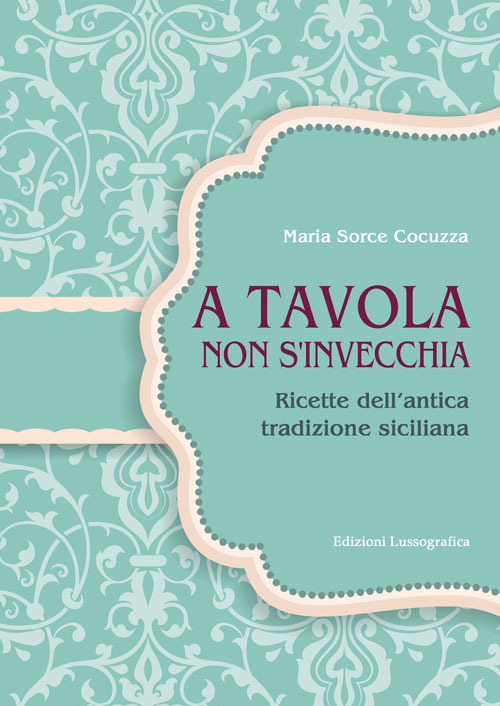 A tavola non si invecchia. Ricette dell'antica tradizione siciliana