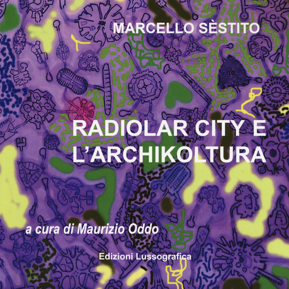 Sèstito Marcello. Radiolar city e l'archikoltura. Catalogo della mostra (Caltanissetta, 28 marzo-29 aprile 2018)