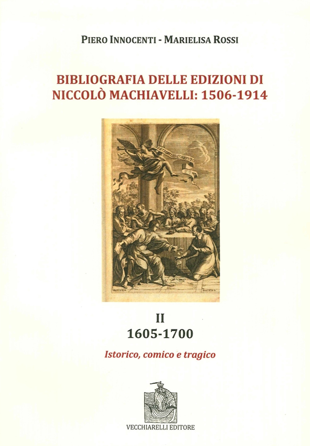 Bibliografia delle edizioni di Niccolò Machiavelli (1506-1914). Vol. 2: 1605-1700. Istorico, comico e trafico