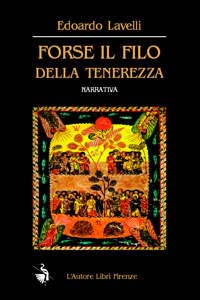 Forse il filo della tenerezza. Storie un po' manierate, quasi edificanti, in parte credibili