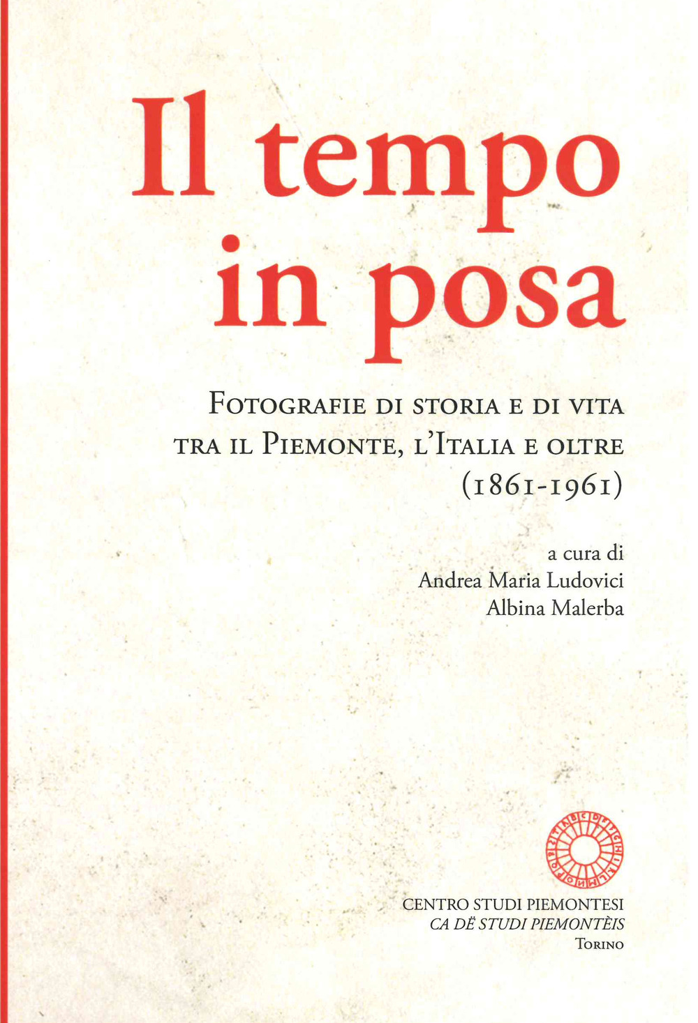 Il tempo in posa. Fotografie di storia e di vita tra il Piemonte, l'Italia e oltre (1861-1961)