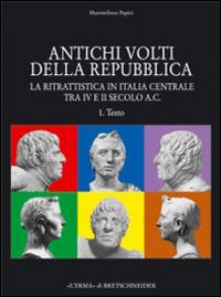 Antichi volti della Repubblica. La ritrattistica in Italia centrale tra IV e II secolo a. C.