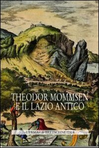 Theodor Mommsen e il Lazio antico. Giornata di studi in memoria dell'illustre storico, epigrafista e giurista