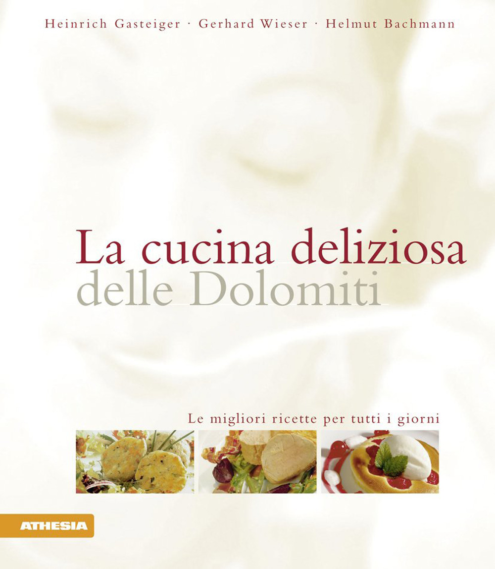 La cucina deliziosa delle Dolomiti. Le migliori ricette per tutti i giorni