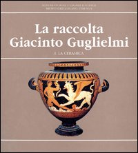 La raccolta Giacinto Guglielmi. Vol. 1: La ceramica