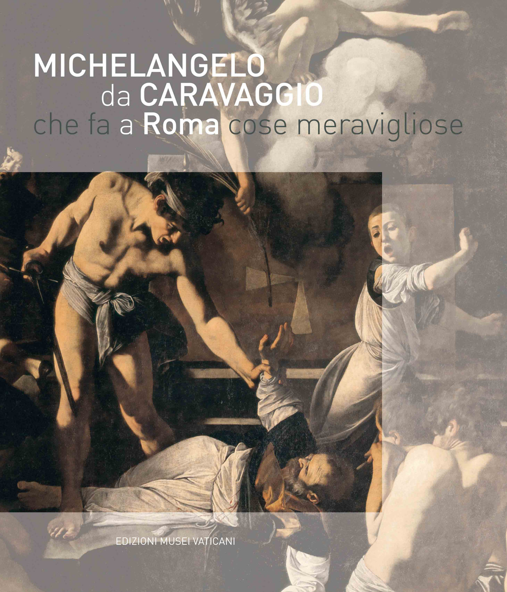 Michelangelo da Caravaggio che fa a Roma cose meravigliose
