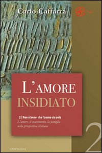 Non è bene che l'uomo sia solo. L'amore, il matrimonio, la famiglia nella prospettiva cristiana. Vol. 2: L' amore insidiato