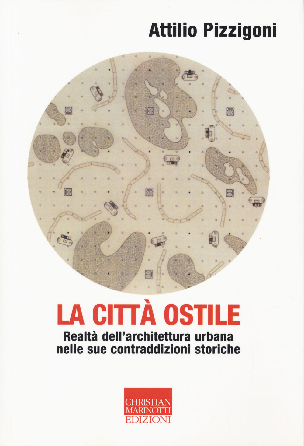 La città ostile. Realtà dell'architettura urbana nelle sue contraddizioni storiche