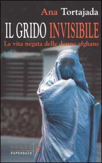 Il grido invisibile. La vita negata delle donne afghane