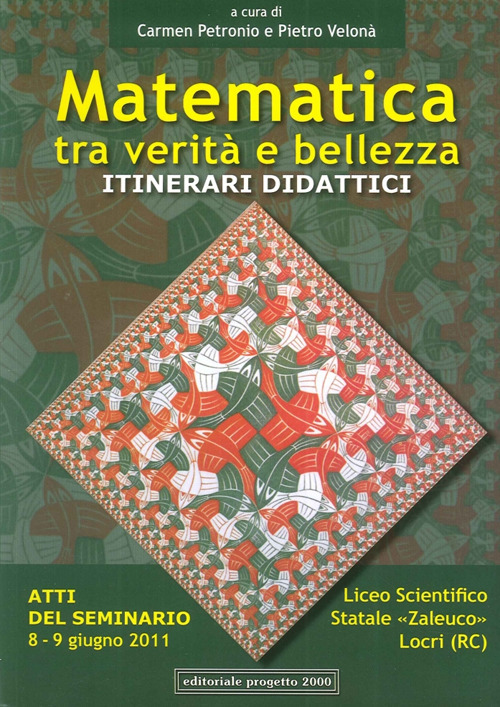 Matematica tra verità e bellezza. Itinerari didattici. Atti del Seminario (Locri, 8-9 giugno 2011)