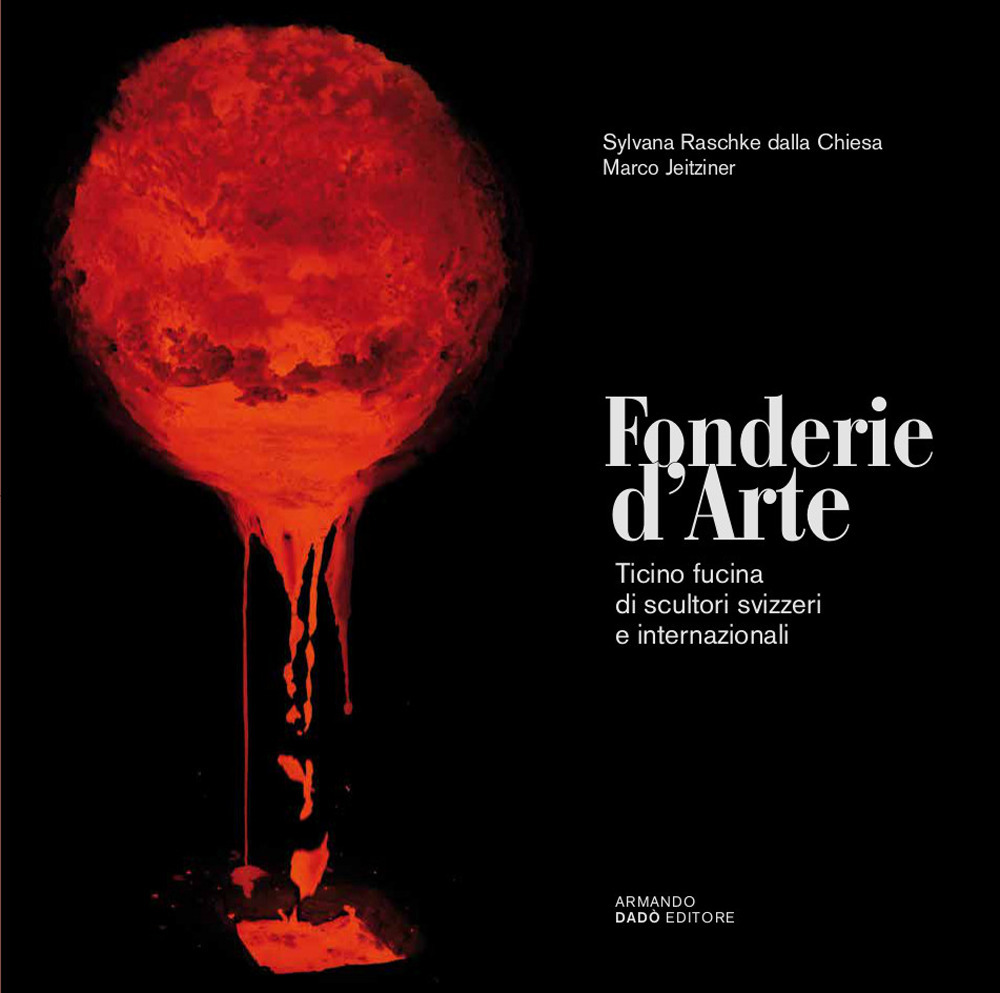 Fonderie d'arte. Ticino fucina di scultori svizzeri e internazionali