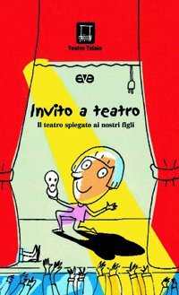 Invito a teatro. Il teatro spiegato ai nostri figli