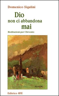 Dio non ci abbandona mai. Meditazioni per l'Avvento