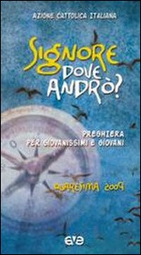 Signore, dove andrò? Preghiera per giovanissimi e giovani. Quaresima 2009