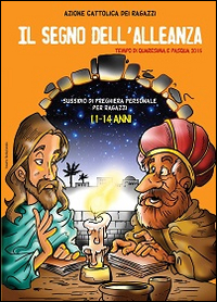 Il segno dell'alleanza. Tempo di Quaresima e Pasqua 2015. Sussidio di preghiera personale per ragazzi dagli 11 ai 14 anni