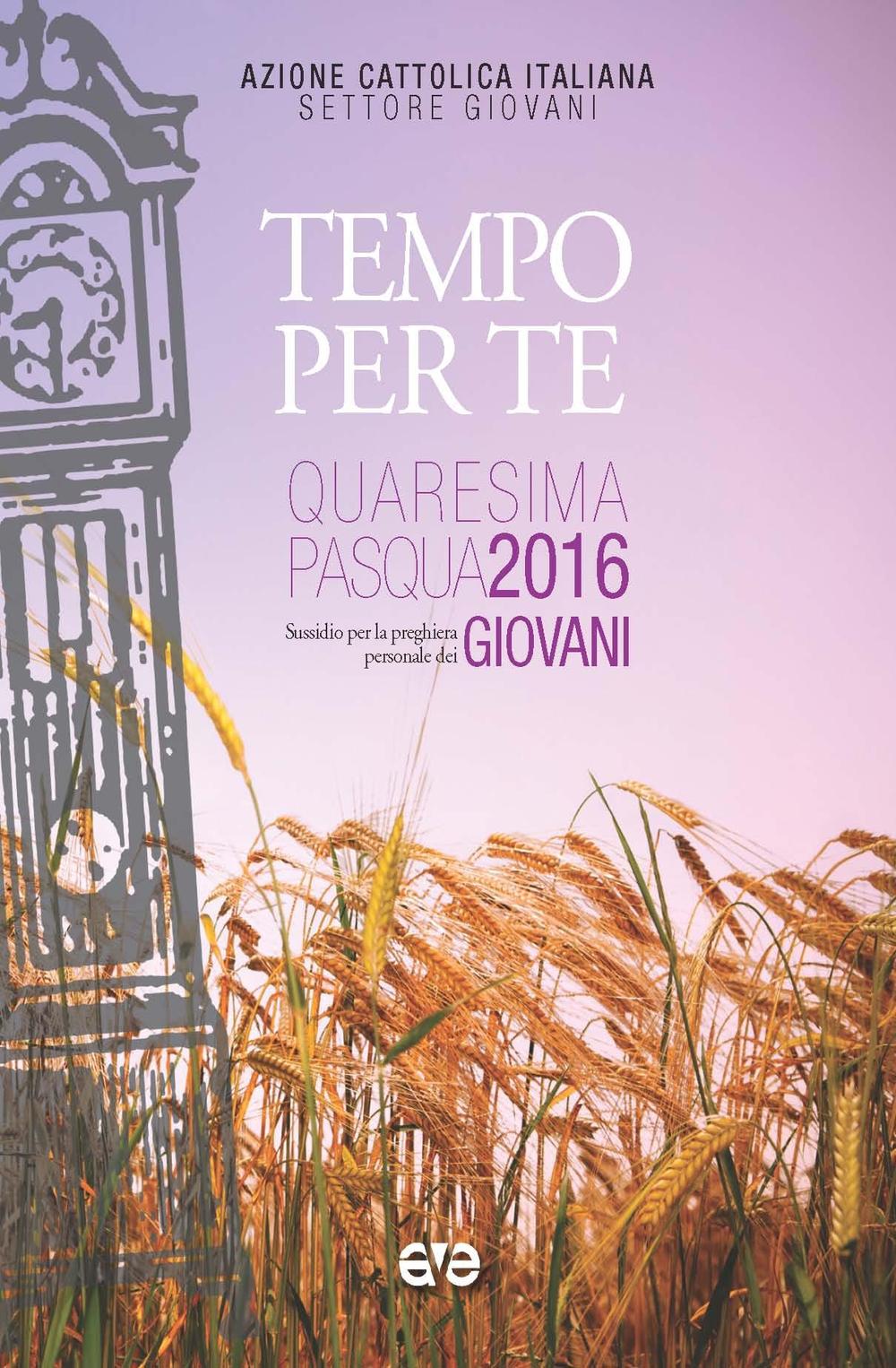 Tempo per te. Sussidio per la preghiera personale dei giovani, nel tempo di Quaresima e Pasqua 2016