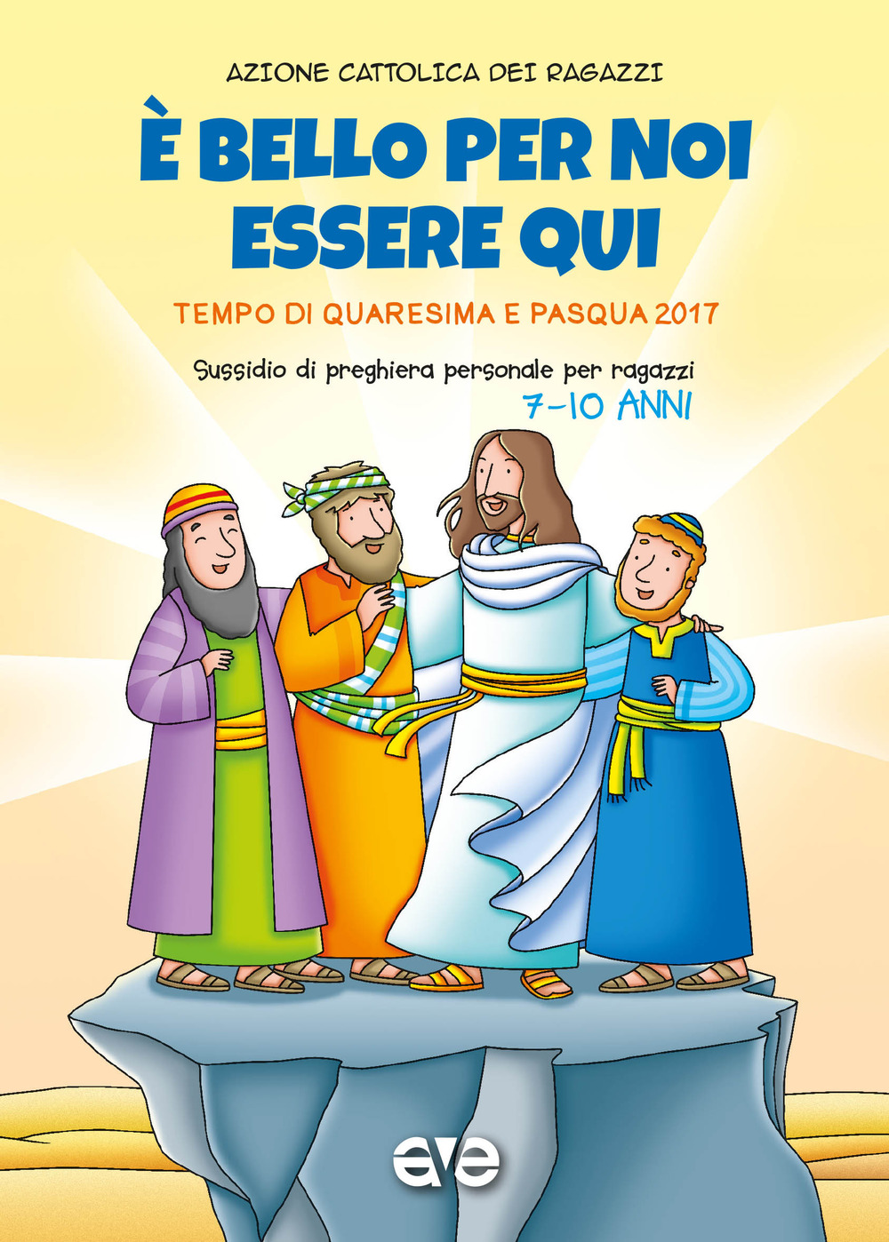 È bello per noi essere qui. Quaresima e Pasqua 2017. Vol. 2: Sussidio di preghiera personale per ragazzi 7-10