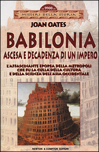 Babilonia. Ascesa e decadenza di un impero. L'affascinante epopea della metropoli che fu la culla della cultura e della scienza dell'Asia occidentale