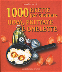 Mille ricette per cucinare uova, frittate e omelette