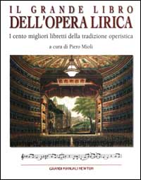 Il grande libro dell'opera lirica. I cento migliori libretti della t radizione operistica