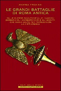 Le grandi battaglie di Roma antica. I combattimenti e gli scontri che hanno avuto per protagonista la Città Eterna