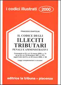 Il codice degli illeciti tributari penali e amministrativi. Commento al D.L.vo 10 marzo 2000, n. 74 ed al D.L.vo 18 dicembre 1997, n. 472. ..
