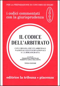 Il codice dell'arbitrato. Con i regolamenti arbitrali nazionali ed internazionali e la bibliografia