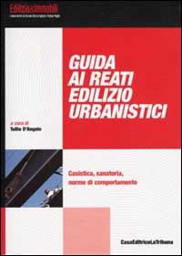 Guida ai reati edilizio-urbanistici. Casistica, sanatoria, norme di comportamento