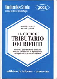 Il codice tributario dei rifiuti. Raccolta coordinata ed annotata articolo per articolo di legislazione, interpretazioni e giurisprudenza