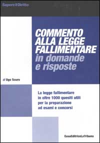 Commento alla legge fallimentare in domande e risposte. La Legge fallimentare in oltre 1000 quesiti utili per la preparazione ad esami e concorsi