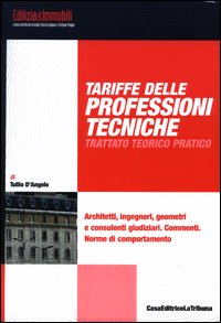 Tariffe delle professioni tecniche. Trattato teorico pratico. Architetti, ingegneri, geometri e consulenti giudiziari. Commenti. Norme di comportamento
