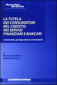 La tutela dei consumatori nel credito, nei servizi finanziari e bancari. Lineamenti, giurisprudenza e formulario