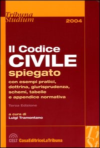 Il codice civile. Spiegato con esempi pratici, dottrina, giurisprudenza, schemi, tabelle e appendice normativa