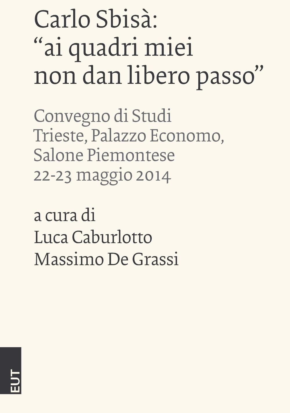 Carlo Sbisà: «ai quadri miei non dan libero passo». Atti del convegno di studi (Trieste, 22-23 maggio 2014)