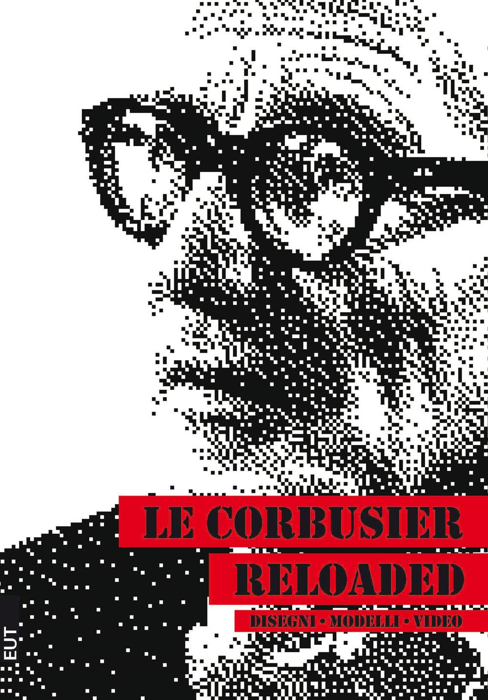 Le Corbusier reloaded. Disegni, modelli, video
