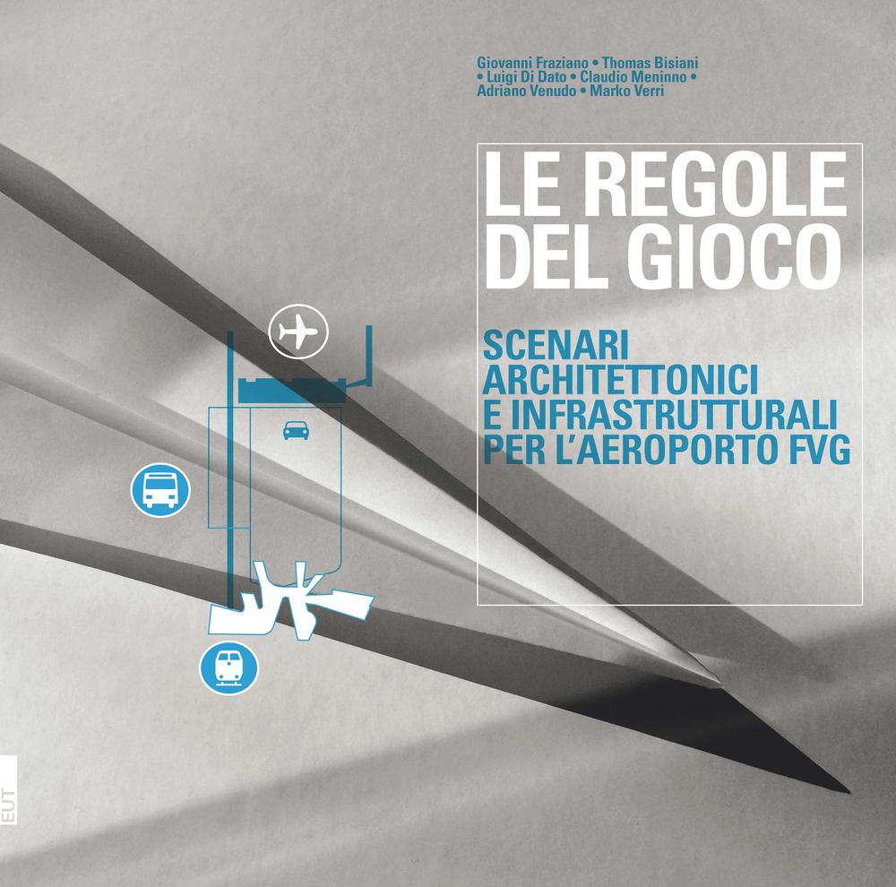 Le regole del gioco. Scenari architettonici e infrastrutturali per l'aeroporto FVG