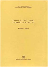 L'invisibile dei luoghi: Gabriella Martino. Pitture e poesie