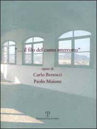 Il filo del canto interrotto. Opere di Carlo Bertocci e Paolo Maione