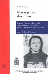 Non si poteva dire di no. Prigionia e lager nei diari e nella corrispondenza di un'internata Venezia-Mauthausen-Linz 1944-1945