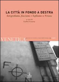Venetica. Annuario di storia delle Venezie in età contemporanea. Vol. 1: La città in fondo a destra. Integralismo, fascismo e leghismo a Verona