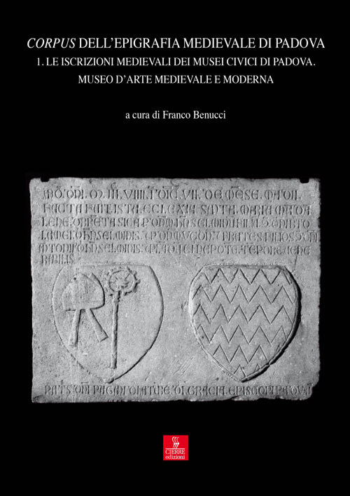 Corpus dell'epigrafia medievale di Padova. Vol. 1: Le iscrizioni medievali dei Musei Civici di Padova. Museo d'arte medievale e moderna
