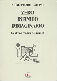 Zero, infinito, immaginario. Lo strano mondo dei numeri